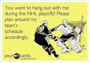 You Want To Hang Out With Me During The NHL Playoffs, Please Plan ...