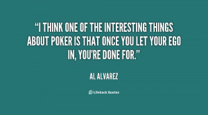 ... things about poker is that once you let your ego in, you're done for