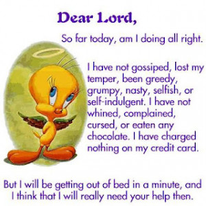 Lord, So far today, am I doing alright. I have not gossiped, lost my ...