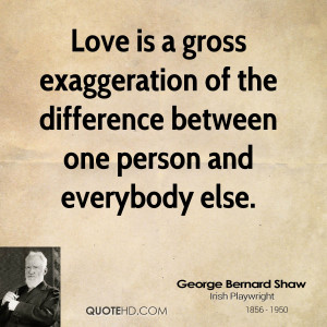 Love is a gross exaggeration of the difference between one person and ...
