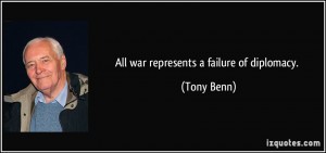 All war represents a failure of diplomacy. - Tony Benn