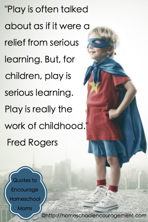 ... learning. But, for children, play is serious learning. Play is really