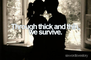 Through thick and thin, we survive.