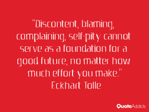 , complaining, self-pity cannot serve as a foundation for a good ...
