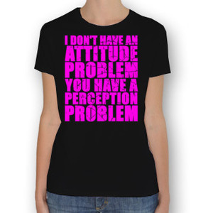 Quotes - I don't have an attitude problem, you hav T-shirts | Quotes ...