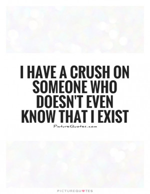 have a crush on someone who doesn't even know that I exist Picture ...