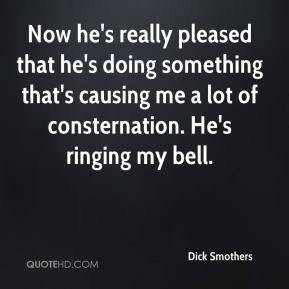 dick smothers quote now hes really pleased that hes doing something