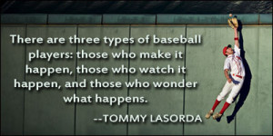 There Are Three Types Of Baseball Players, Those Who Make It Happen ...