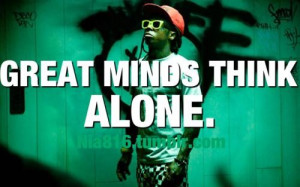 Lil wayne quotes sayings great minds think alone