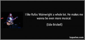like Rufus Wainwright a whole lot. He makes me wanna be even more ...
