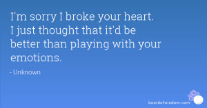 sorry I broke your heart. I just thought that it'd be better than ...