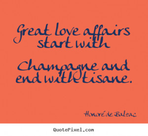 ... quote about love - Great love affairs start with champagne and end