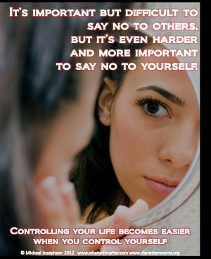 ... Controlling your life becomes easier when you control yourself