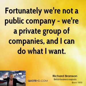 Fortunately we're not a public company - we're a private group of ...