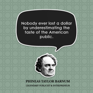 Nobody ever lost a dollar by underestimating the taste of the American ...