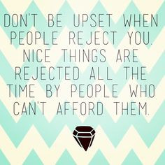 ... rejected all the time by people who can't afford them. #quote #truth