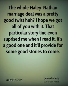 James Lafferty - The whole Haley-Nathan marriage deal was a pretty ...