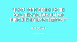 Fat People Be Like Quotes -kaufman-i-like-fat-people