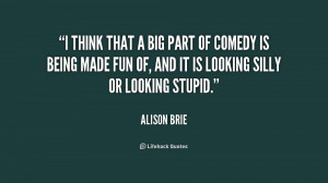 think that a big part of comedy is being made fun of, and it is ...