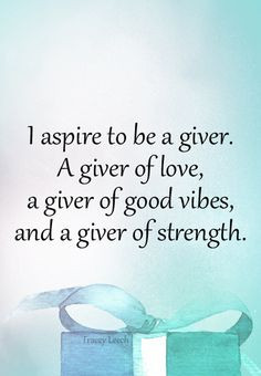 ... giver. A giver of love, a giver of good vibes, and a giver of strength