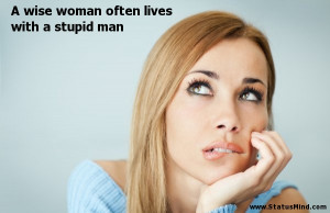 wise woman often lives with a stupid man - Women Quotes - StatusMind ...