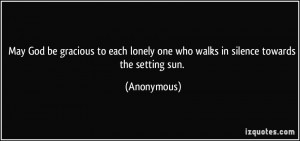 ... lonely one who walks in silence towards the setting sun. - Anonymous