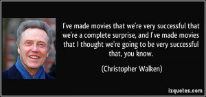 ... we're going to be very successful that, you know. - Christopher Walken