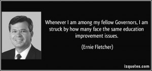 ... how many face the same education improvement issues. - Ernie Fletcher
