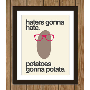 Hipster Potato Quote Poster Print: Haters gonna hate, potatoes gonna p ...