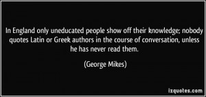 people show off their knowledge; nobody quotes Latin or Greek ...