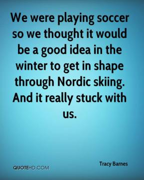 to get in shape through Nordic skiing And it really stuck with us