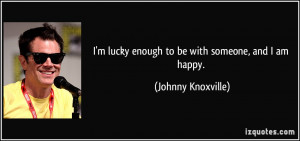 lucky enough to be with someone, and I am happy. - Johnny ...
