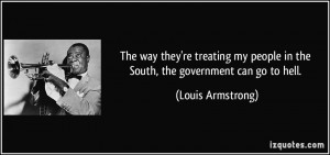 ... people in the South, the government can go to hell. - Louis Armstrong