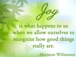 Joy is what happens to us when we allow ourselves to recognize how ...