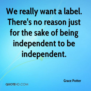 want a label. There's no reason just for the sake of being independent ...