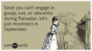Since you can't engage in gossip, lust, or obscenity during Ramadan ...