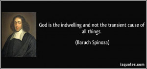 ... indwelling and not the transient cause of all things. - Baruch Spinoza