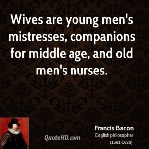 Wives are young men's mistresses, companions for middle age, and old ...