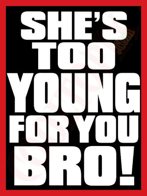 Shes Too Young For You Bro Jokes