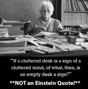 ... of what, then, is an empty desk a sign?” —NOT an Einstein Quote