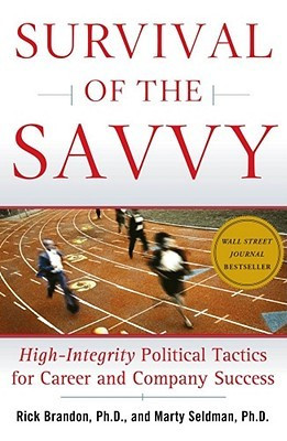 Survival of the Savvy: High-Integrity Political Tactics for Career and ...