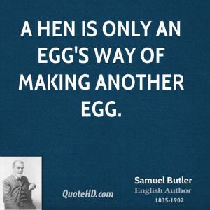 hen is only an egg's way of making another egg.