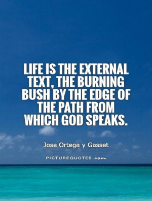 Life is the external text, the burning bush by the edge of the path ...