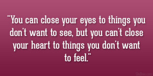 ... you can’t close your heart to things you don’t want to feel