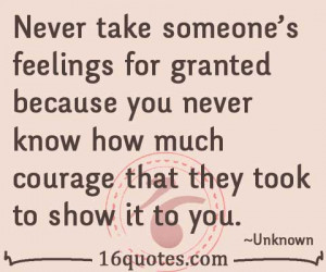 Never Take Someones Feelings For Granted Because You Know How picture