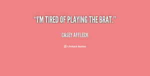quote-Casey-Affleck-im-tired-of-playing-the-brat-8057.png