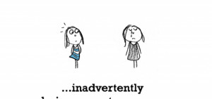 Sadness is, inadvertently being mean to someone.