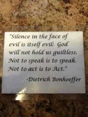 Dietrich Bonhoeffer quotes. Silence in face of evil is evil itself...