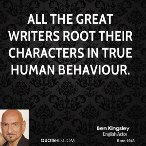 All the great writers root their characters in true human behaviour.