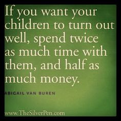 If you want your children to turn out well, spend twice as much time ...